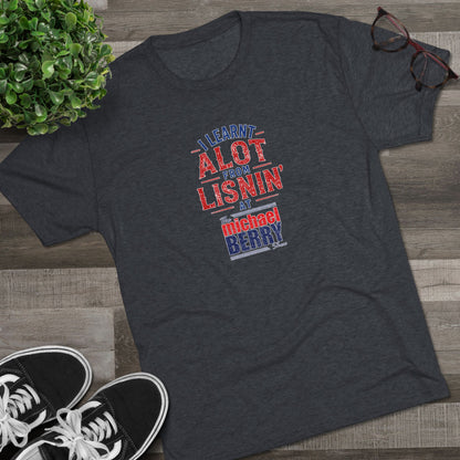 I learnt alot from lisnin' - Tri-Blend Crew Tee