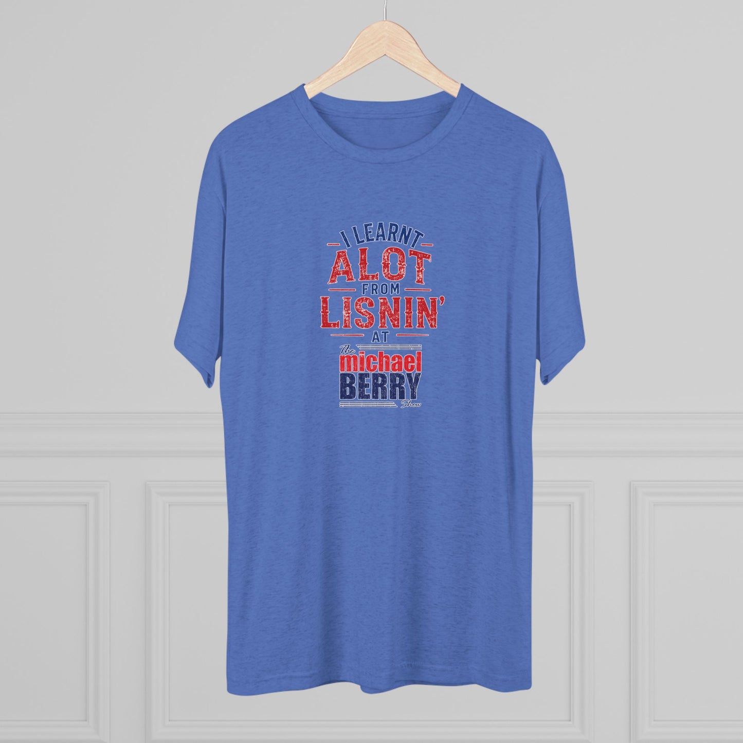 I learnt alot from lisnin' - Tri-Blend Crew Tee