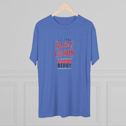 I learnt alot from lisnin' - Tri-Blend Crew Tee