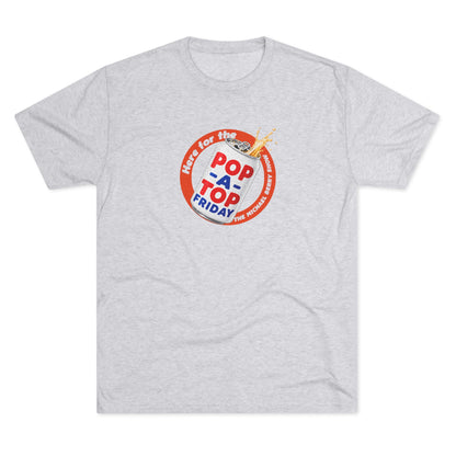 Here for the Pop-a-top Friday - Tri-Blend Crew Tee