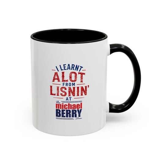 I learnt alot from lisnin' - Coffee Mug, 11oz or 15oz