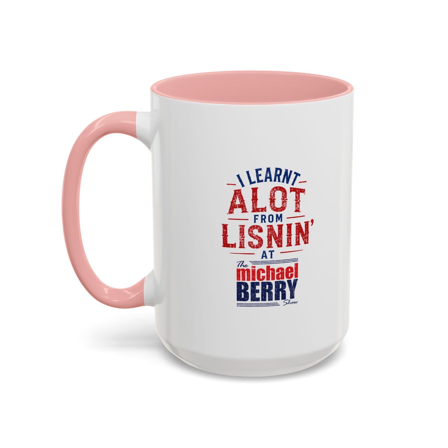 I learnt alot from lisnin' - Coffee Mug, 11oz or 15oz
